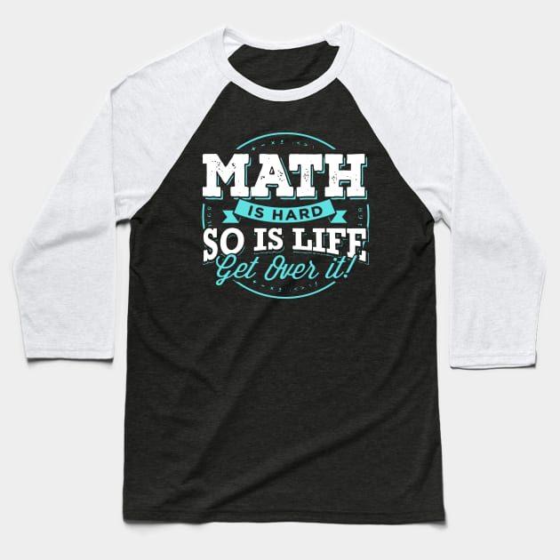 MATH IS HARD SO IS LIFE GET OVER IT Baseball T-Shirt by BlackSideDesign